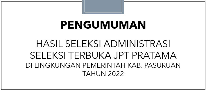 PENGUMUMAN HASIL SELEKSI ADMINISTRASI SELEKSI TERBUKA JPT PRATAMA DI LINGKUNGAN PEMERINTAH KAB. PASURUAN TAHUN 2022