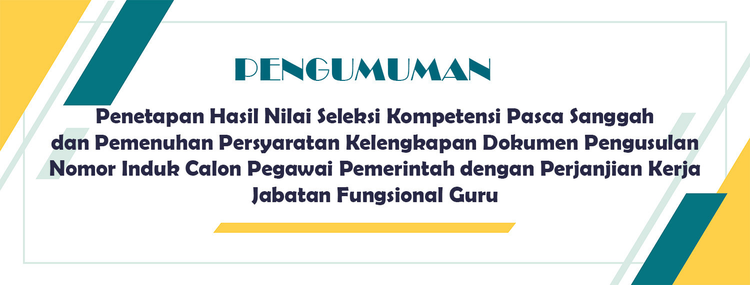 Penetapan Hasil Nilai Seleksi Kompetensi Pasca Sanggah dan Pemenuhan Persyaratan Kelengkapan Dokumen Pengusulan Nomor Induk Calon Pegawai Pemerintah dengan Perjanjian Kerja Jabatan Fungsional Guru