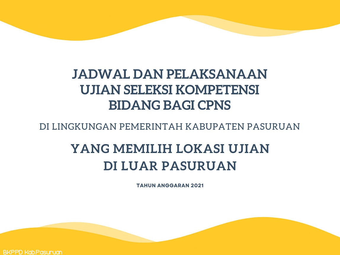 JADWAL DAN PELAKSANAAN UJIAN SELEKSI KOMPETENSI BIDANG BAGI CALON PEGAWAI NEGERI SIPIL DI LINGKUNGAN PEMERINTAH KABUPATEN PASURUAN YANG MEMILIH LOKASI UJIAN DI LUAR PASURUAN TAHUN ANGGARAN 2021